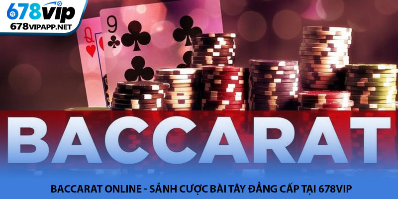Baccarat online - Sảnh cược bài Tây đẳng cấp tại 678VIP 1 Baccarat online - Sảnh cược bài Tây đẳng cấp tại 678VIP