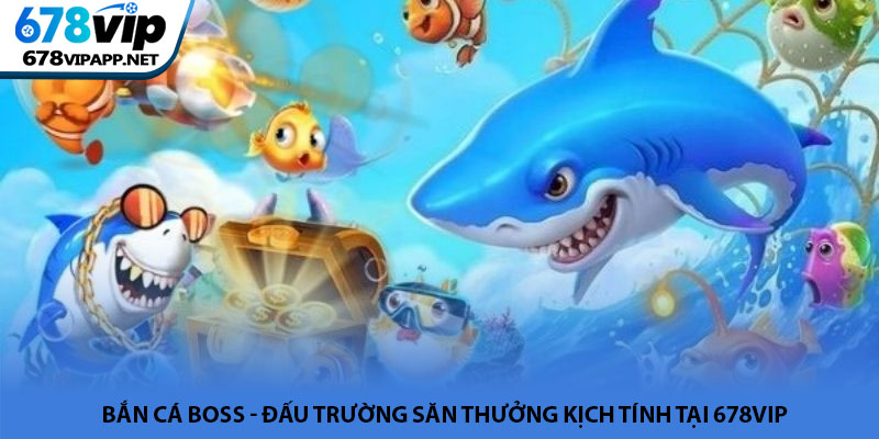 Bắn cá Boss - Đấu trường săn thưởng kịch tính tại 678VIP 3 Bắn cá Boss - Đấu trường săn thưởng kịch tính tại 678VIP
