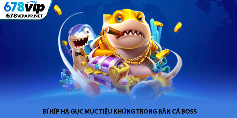 Bắn cá Boss - Đấu trường săn thưởng kịch tính tại 678VIP 3 Bí kíp hạ gục mục tiêu khủng trong bắn cá Boss