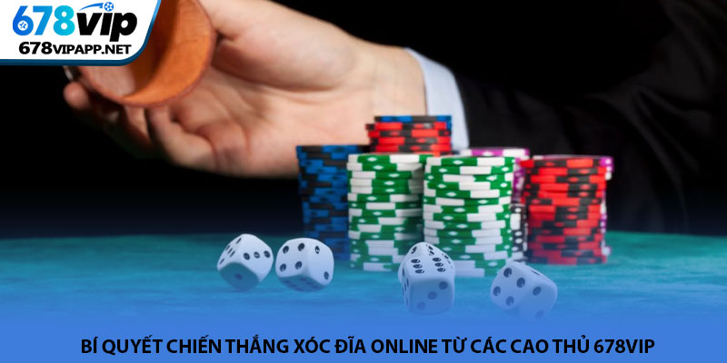 Xóc đĩa online - Sảnh cược dân gian hiện đại tại 678VIP 4 Bí quyết chiến thắng xóc đĩa online từ các cao thủ 678VIP