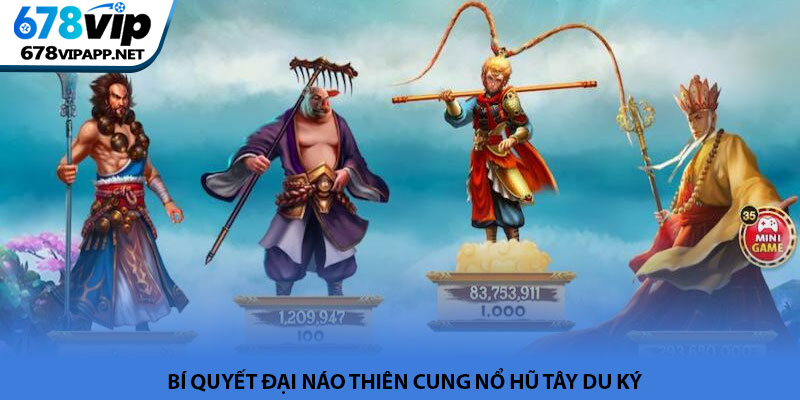 Nổ hũ tây du ký - Hành trình thỉnh kinh cùng nhà cái 678VIP 3 Bí quyết đại náo thiên cung nổ hũ tây du ký