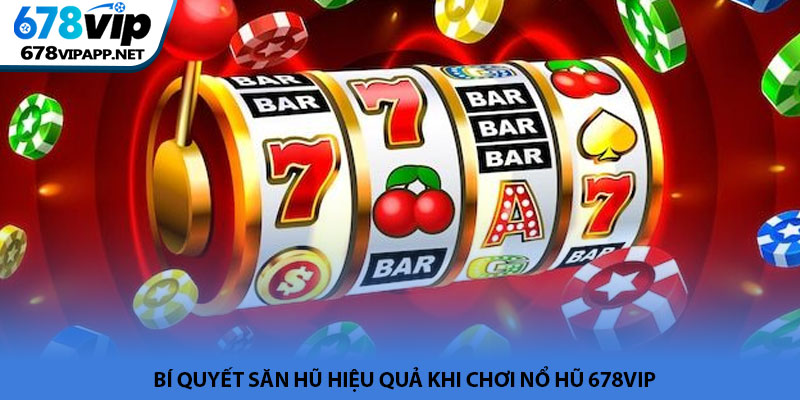 Nổ hũ 678VIP - Sảnh quay hũ đổi thưởng xanh chín hàng đầu 4 Bí quyết săn hũ hiệu quả khi chơi nổ hũ 678VIP