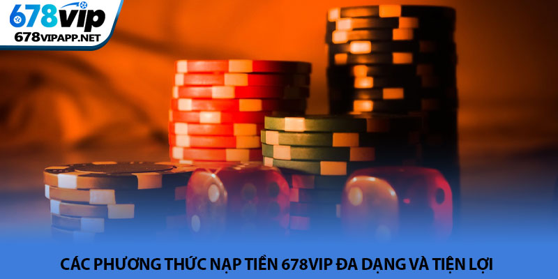 Nạp tiền 678VIP - Các hình thức giao dịch và lưu ý an toàn 2 Các phương thức nạp tiền 678VIP đa dạng và tiện lợi