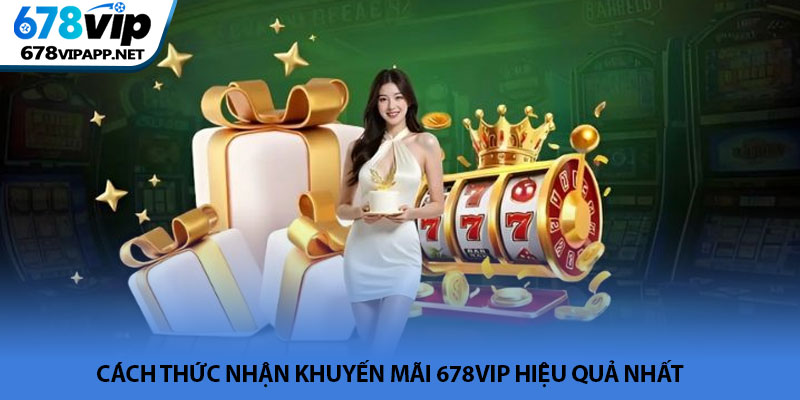 Khuyến mãi 678VIP - Tổng hợp ưu đãi bùng nổ hấp dẫn nhất 2 Cách thức nhận khuyến mãi 678VIP hiệu quả nhất