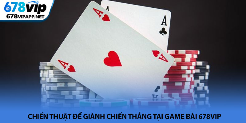 Game bài 678VIP - Đẳng cấp sân chơi đổi thưởng thế hệ mới 4 Chiến thuật để giành chiến thắng tại game bài 678VIP