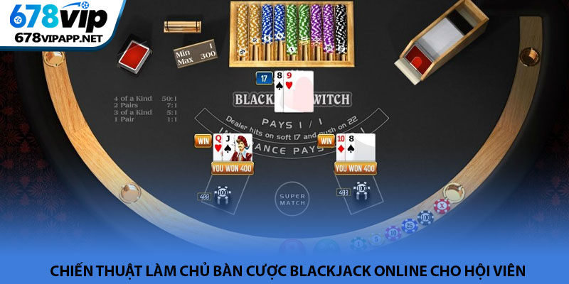 Blackjack online - Nơi hội tụ bản lĩnh & trí tuệ tại 678VIP 4 Chiến thuật làm chủ bàn cược blackjack online cho hội viên