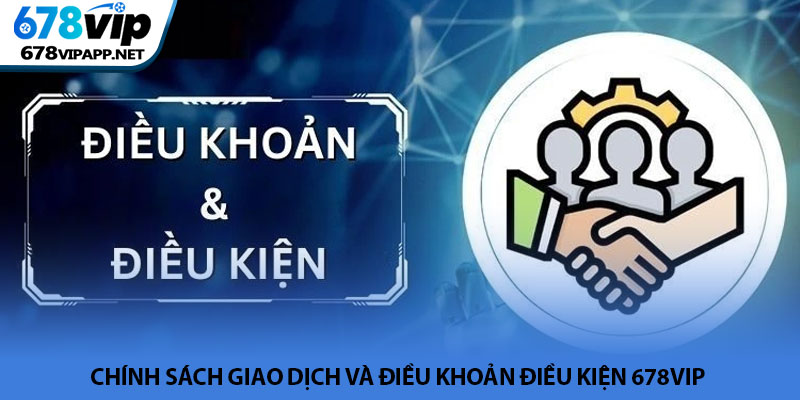Điều khoản điều kiện 678VIP - Quy định chung cho hội viên 2 Chính sách giao dịch và điều khoản điều kiện 678VIP