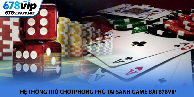 Game bài 678VIP - Đẳng cấp sân chơi đổi thưởng thế hệ mới 2 Hệ thống trò chơi phong phú tại sảnh game bài 678VIP