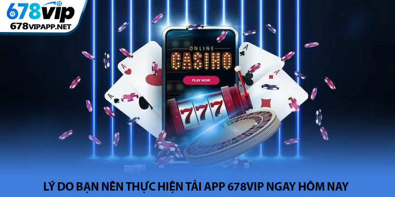 Tải app 678VIP - Trải nghiệm cá cược đỉnh cao trên di động 2 Lý do bạn nên thực hiện tải app 678VIP ngay hôm nay