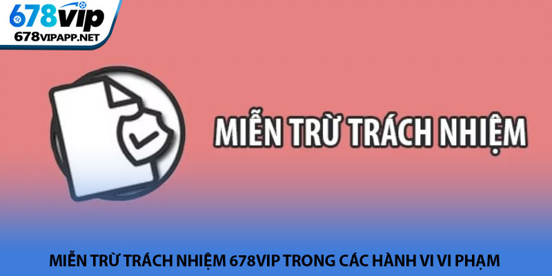 Miễn trừ trách nhiệm 678VIP - Bảo vệ quyền lợi hai bên 2 Miễn trừ trách nhiệm 678VIP trong các hành vi vi phạm