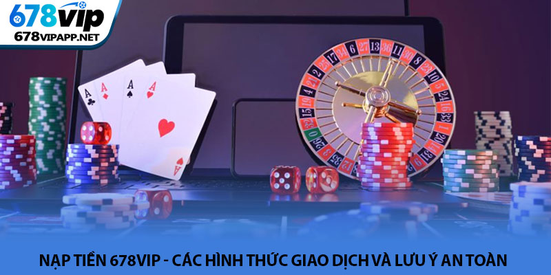 Nạp tiền 678VIP - Các hình thức giao dịch và lưu ý an toàn 3 Nạp tiền 678VIP - Các hình thức giao dịch và lưu ý an toàn