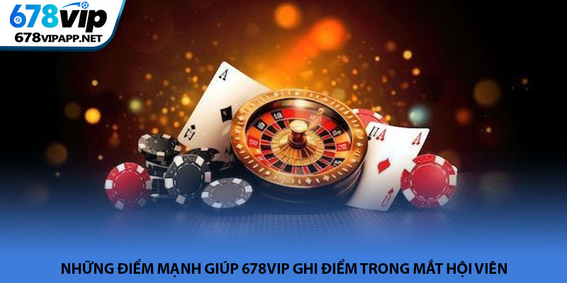 678VIP - Trang Chủ Nhà Cái Cá Cược Xanh Chín Top 1 13 Những điểm mạnh giúp 678VIP ghi điểm trong mắt hội viên