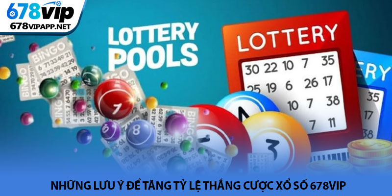 Xổ số 678VIP - Sảnh cược lô đề trực tuyến uy tín hàng đầu 4 Những lưu ý để tăng tỷ lệ thắng cược xổ số 678VIP