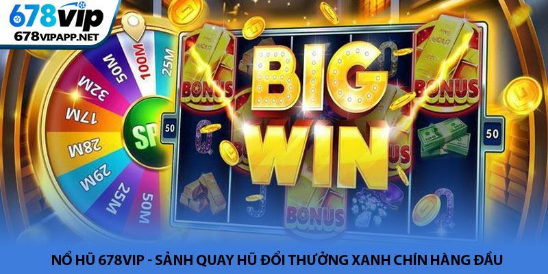 Nổ hũ 678VIP - Sảnh quay hũ đổi thưởng xanh chín hàng đầu 2 Nổ hũ 678VIP - Sảnh quay hũ đổi thưởng xanh chín hàng đầu
