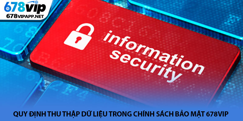 Chính sách bảo mật 678VIP - Bảo vệ quyền riêng tư hội viên 2 Quy định thu thập dữ liệu trong chính sách bảo mật 678VIP