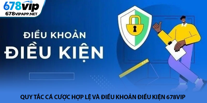 Điều khoản điều kiện 678VIP - Quy định chung cho hội viên 3 Quy tắc cá cược hợp lệ và điều khoản điều kiện 678VIP