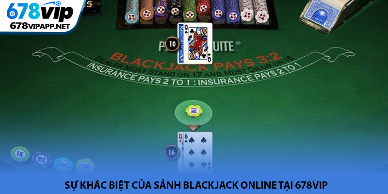 Blackjack online - Nơi hội tụ bản lĩnh & trí tuệ tại 678VIP 2 Sự khác biệt của sảnh blackjack online tại 678VIP