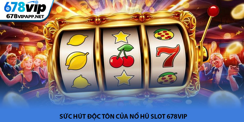 Nổ hũ slot - Trải nghiệm săn Jackpot đỉnh cao tại 678VIP 2 Sức hút độc tôn của nổ hũ slot 678VIP