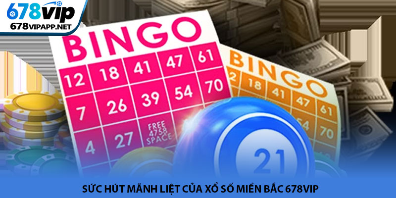Xổ số miền Bắc - Cơ hội đổi đời cực hấp dẫn tại 678VIP 2 Sức hút mãnh liệt của Xổ số miền Bắc 678VIP