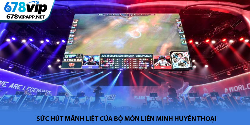 Liên Minh Huyền Thoại - Đỉnh cao chiến thuật Esports 678VIP 2 Sức hút mãnh liệt của bộ môn Liên Minh Huyền Thoại