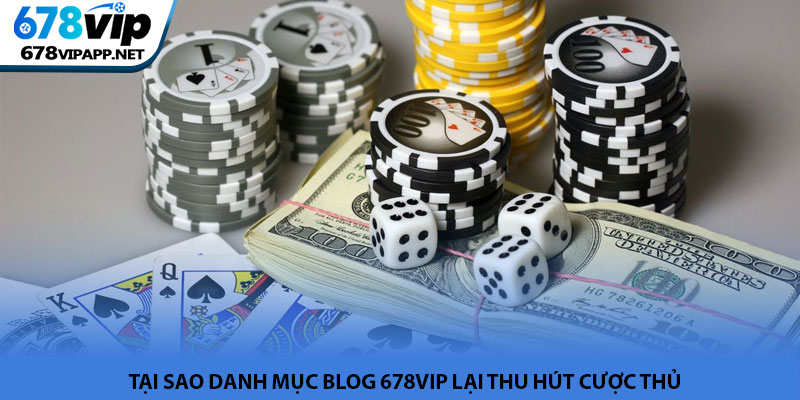 Tại sao danh mục Blog 678VIP lại thu hút cược thủ