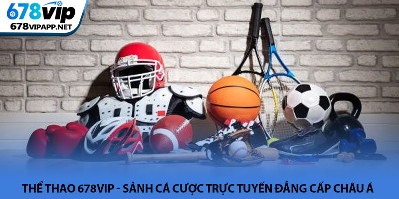 Thể thao 678VIP - Sảnh cá cược trực tuyến đẳng cấp châu Á 7 Thể thao 678VIP - Sảnh cá cược trực tuyến đẳng cấp châu Á