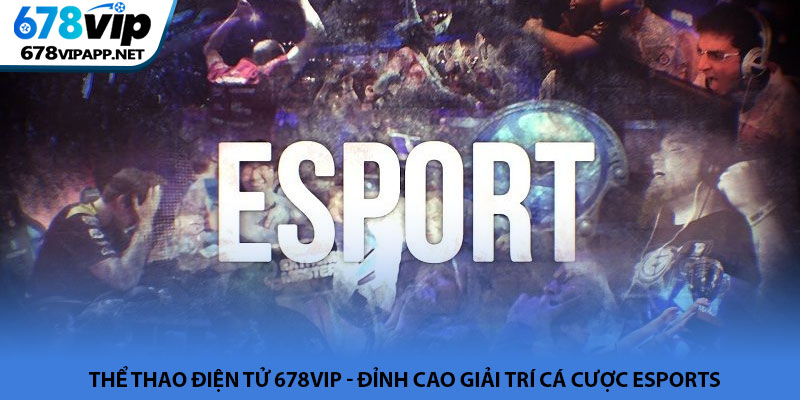 Thể thao điện tử 678VIP - Đỉnh cao giải trí cá cược Esports 1 Thể thao điện tử 678VIP - Đỉnh cao giải trí cá cược Esports