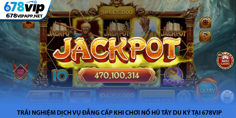 Nổ hũ tây du ký - Hành trình thỉnh kinh cùng nhà cái 678VIP 4 Trải nghiệm dịch vụ đẳng cấp khi chơi nổ hũ tây du ký tại 678VIP