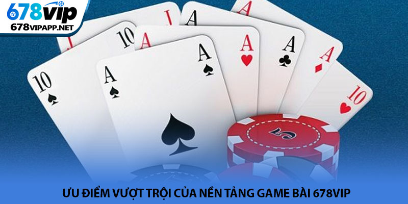 Game bài 678VIP - Đẳng cấp sân chơi đổi thưởng thế hệ mới 3 Ưu điểm vượt trội của nền tảng game bài 678VIP