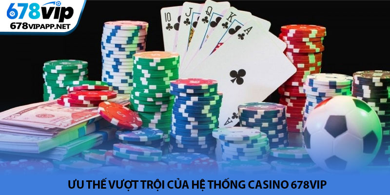 Casino 678VIP - Sòng bài trực tuyến thượng lưu và đẳng cấp 3 Ưu thế vượt trội của hệ thống Casino 678VIP