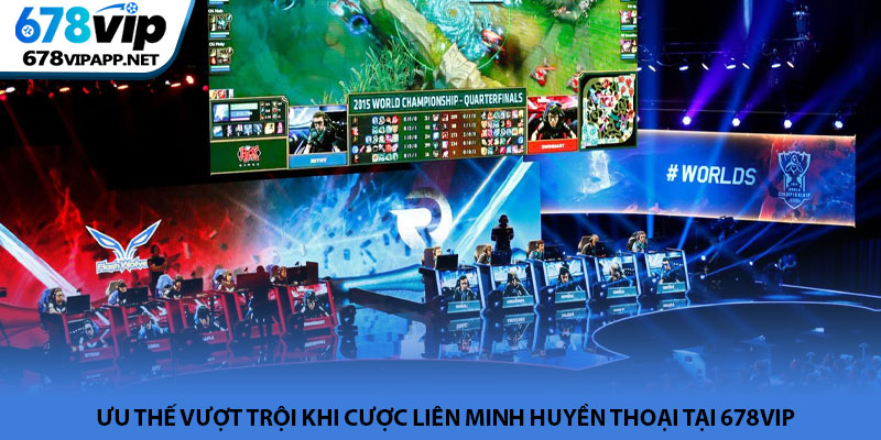 Liên Minh Huyền Thoại - Đỉnh cao chiến thuật Esports 678VIP 3 Ưu thế vượt trội khi cược Liên Minh Huyền Thoại tại 678VIP