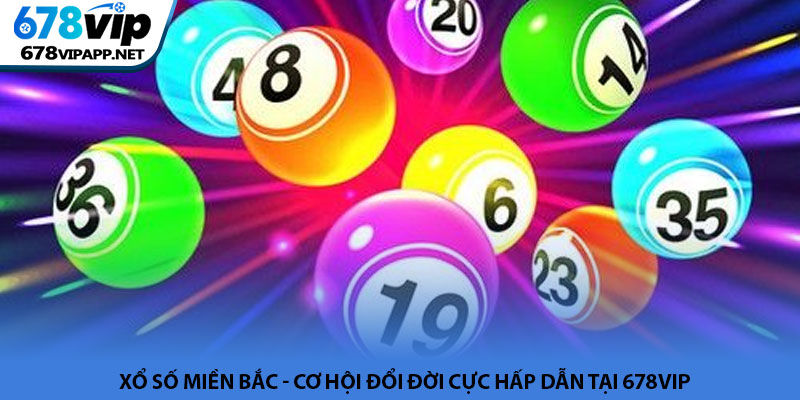 Xổ số miền Bắc - Cơ hội đổi đời cực hấp dẫn tại 678VIP 9 Xổ số miền Bắc - Cơ hội đổi đời cực hấp dẫn tại 678VIP