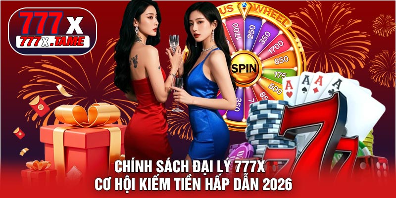 Chính Sách Đại Lý 777X – Cơ Hội Kiếm Tiền Hấp Dẫn 2026 1 Chính Sách Đại Lý 777X – Cơ Hội Kiếm Tiền Hấp Dẫn 2026