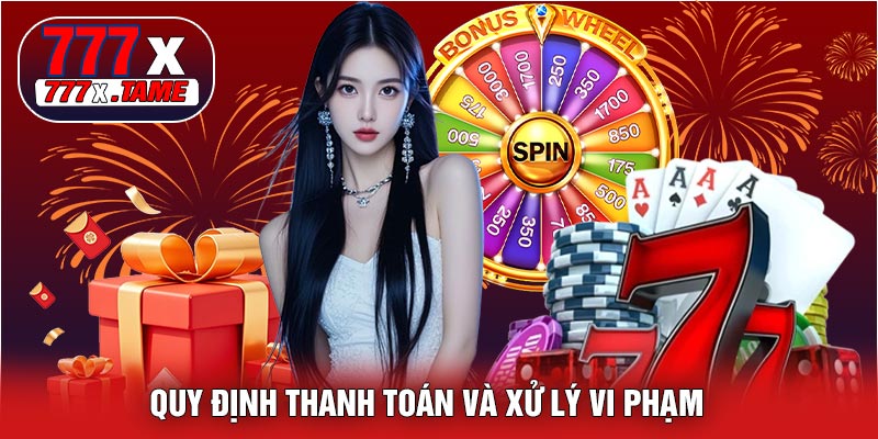 Chính Sách Đại Lý 777X – Cơ Hội Kiếm Tiền Hấp Dẫn 2026 4 Quy Định Thanh Toán Và Xử Lý Vi Phạm